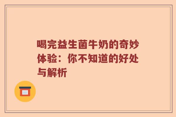 喝完益生菌牛奶的奇妙体验：你不知道的好处与解析