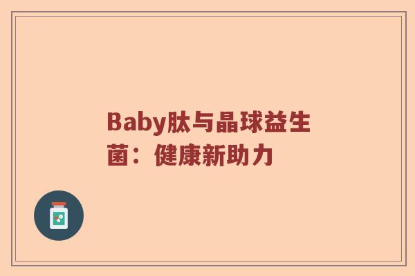 Baby肽与晶球益生菌：健康新助力