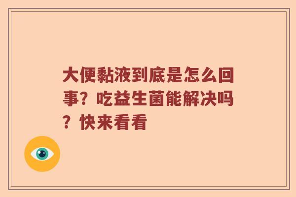 大便黏液到底是怎么回事？吃益生菌能解决吗？快来看看