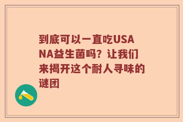 到底可以一直吃USANA益生菌吗？让我们来揭开这个耐人寻味的谜团
