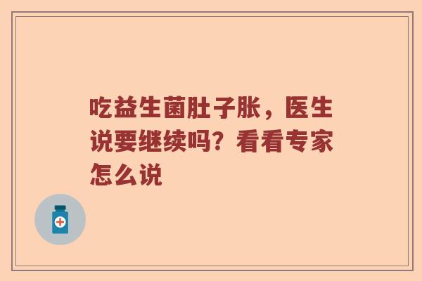 吃益生菌肚子胀，医生说要继续吗？看看专家怎么说