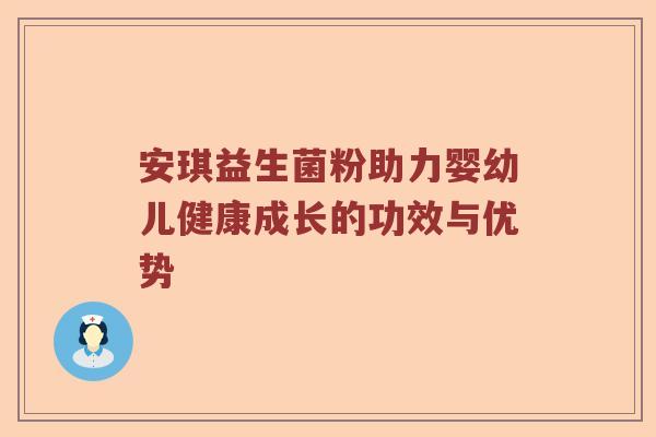 安琪益生菌粉助力婴幼儿健康成长的功效与优势