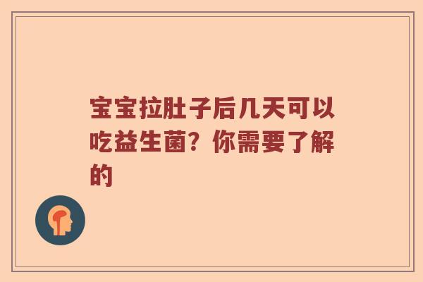 宝宝拉肚子后几天可以吃益生菌？你需要了解的