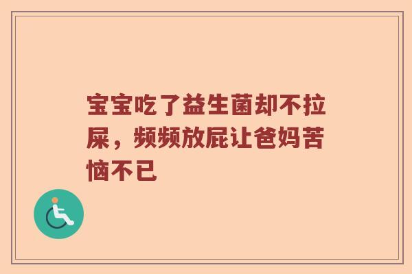 宝宝吃了益生菌却不拉屎，频频放屁让爸妈苦恼不已