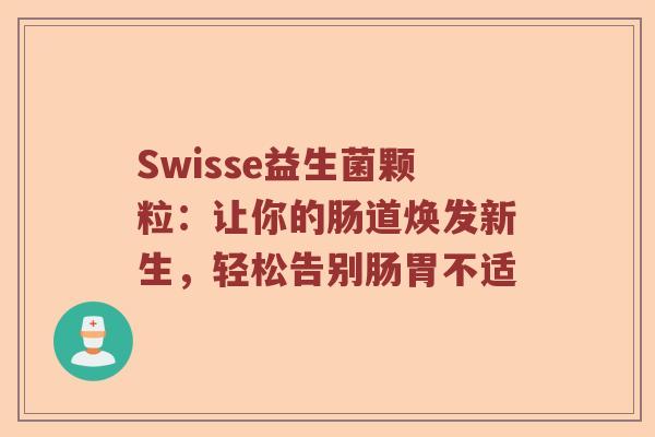 Swisse益生菌颗粒:让你的肠道焕发新生,轻松告别肠胃不适 Swisse益生菌颗粒:让你的肠道焕发新生,轻松告别肠胃不适