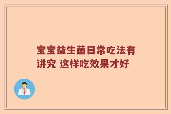 宝宝益生菌日常吃法有讲究 这样吃效果才好