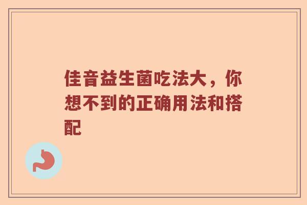 佳音益生菌吃法大，你想不到的正确用法和搭配