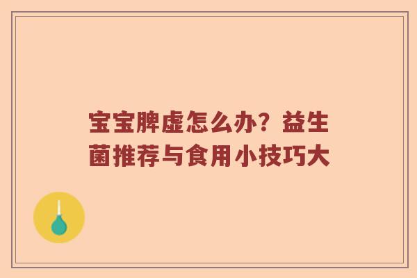 宝宝脾虚怎么办？益生菌推荐与食用小技巧大