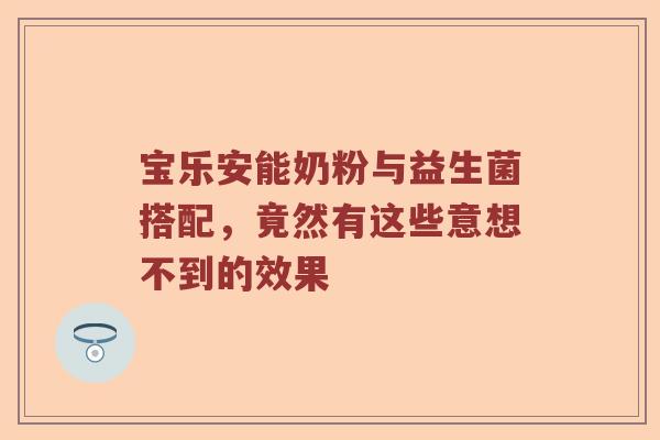 宝乐安能奶粉与益生菌搭配，竟然有这些意想不到的效果