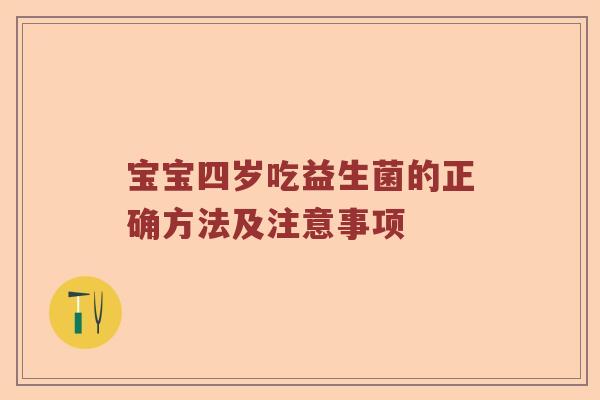 宝宝四岁吃益生菌的正确方法及注意事项
