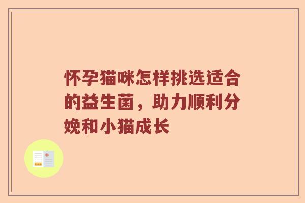 怀孕猫咪怎样挑选适合的益生菌，助力顺利分娩和小猫成长