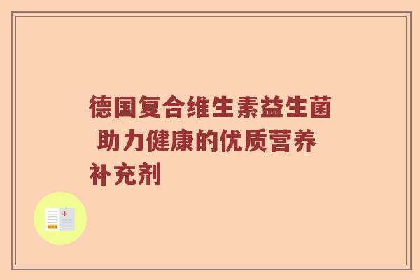 德国复合维生素益生菌 助力健康的优质营养补充剂