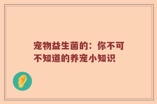 宠物益生菌的：你不可不知道的养宠小知识