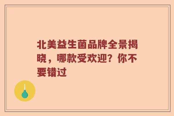 北美益生菌品牌全景揭晓，哪款受欢迎？你不要错过