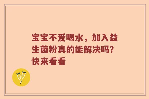宝宝不爱喝水，加入益生菌粉真的能解决吗？快来看看