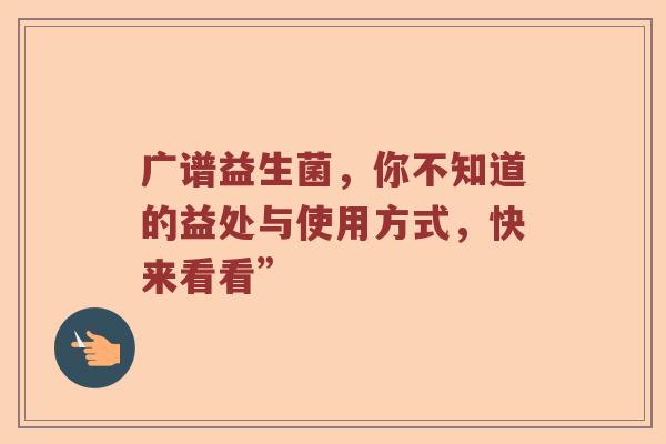 广谱益生菌，你不知道的益处与使用方式，快来看看”