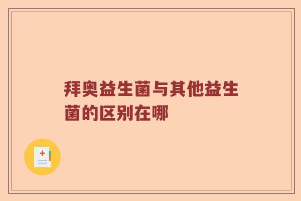 拜奥益生菌与其他益生菌的区别在哪