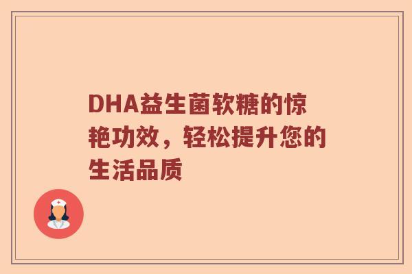 DHA益生菌软糖的惊艳功效，轻松提升您的生活品质