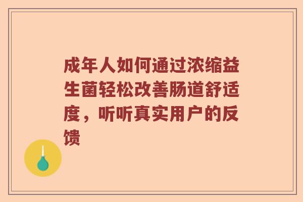 成年人如何通过浓缩益生菌轻松改善肠道舒适度，听听真实用户的反馈