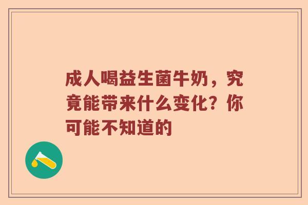 成人喝益生菌牛奶，究竟能带来什么变化？你可能不知道的