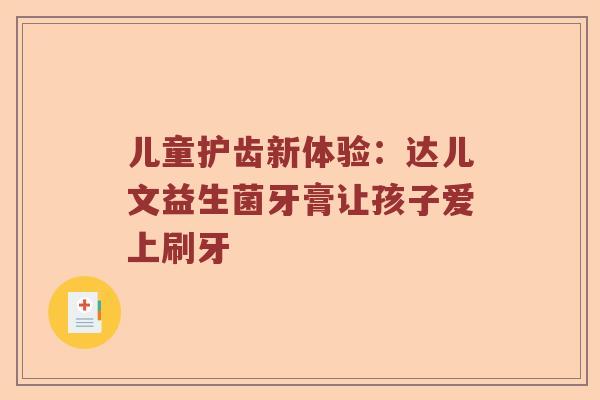 儿童护齿新体验：达儿文益生菌牙膏让孩子爱上刷牙