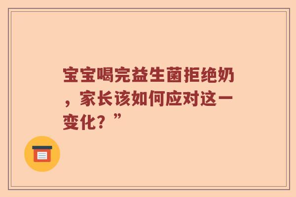 宝宝喝完益生菌拒绝奶，家长该如何应对这一变化？”