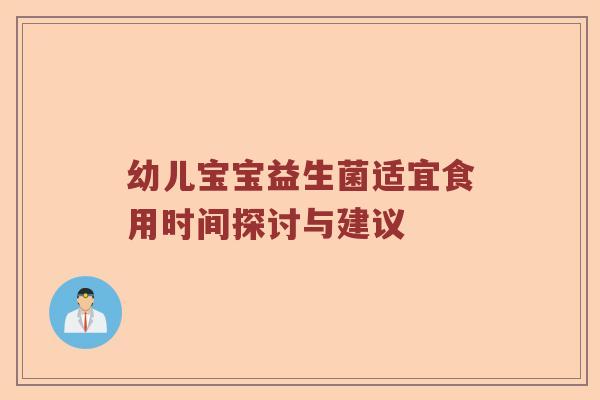 幼儿宝宝益生菌适宜食用时间探讨与建议