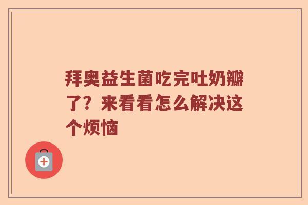 拜奥益生菌吃完吐奶瓣了？来看看怎么解决这个烦恼