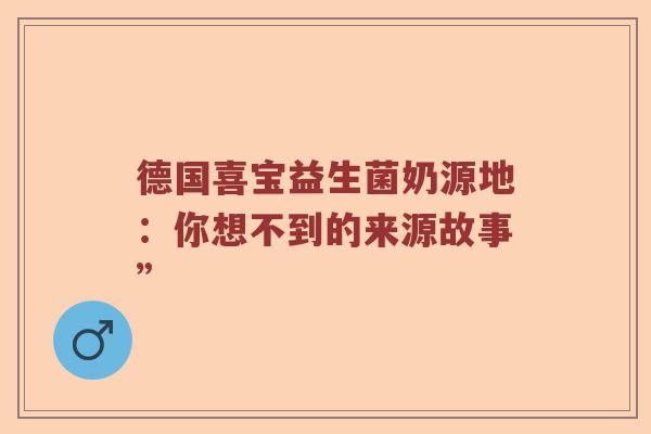 德国喜宝益生菌奶源地：你想不到的来源故事”