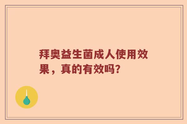 拜奥益生菌成人使用效果，真的有效吗？
