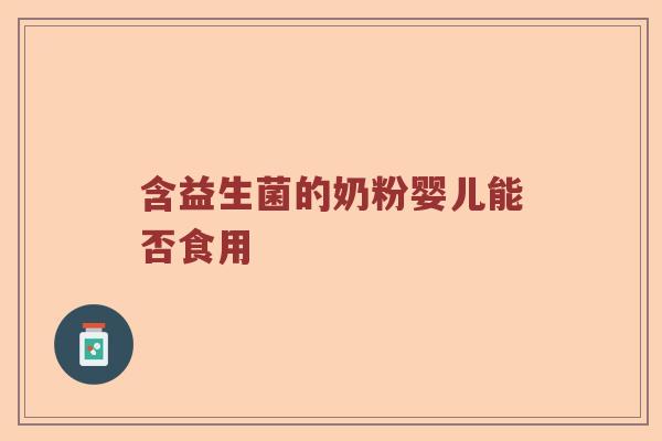含益生菌的奶粉婴儿能否食用
