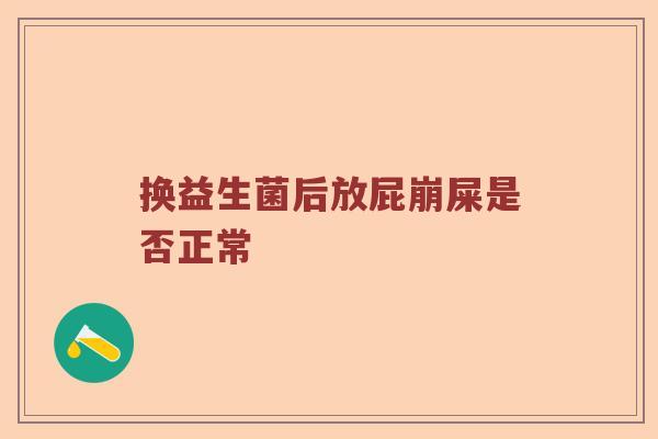 换益生菌后放屁崩屎是否正常