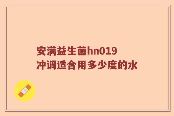 安满益生菌hn019冲调适合用多少度的水