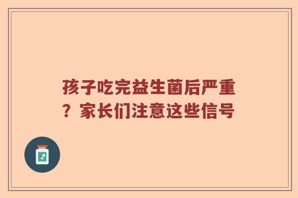孩子吃完益生菌后严重？家长们注意这些信号