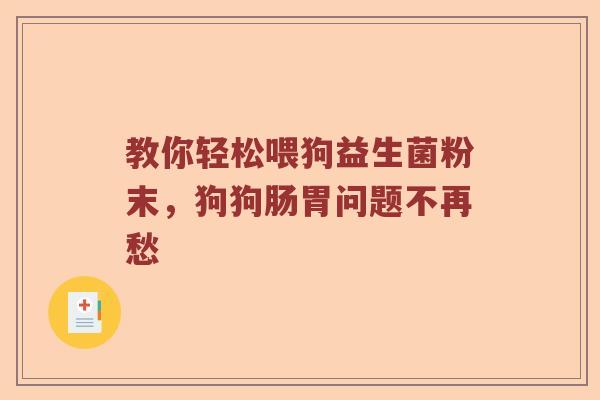 教你轻松喂狗益生菌粉末，狗狗肠胃问题不再愁