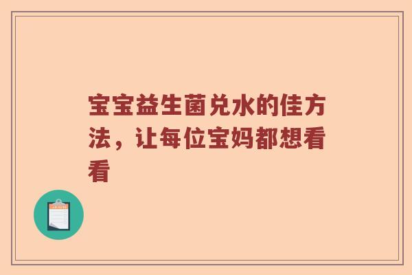 宝宝益生菌兑水的佳方法，让每位宝妈都想看看