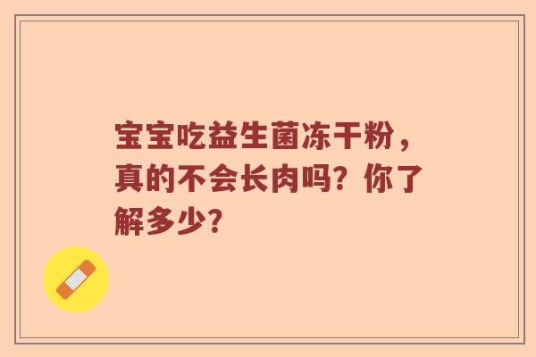 宝宝吃益生菌冻干粉，真的不会长肉吗？你了解多少？