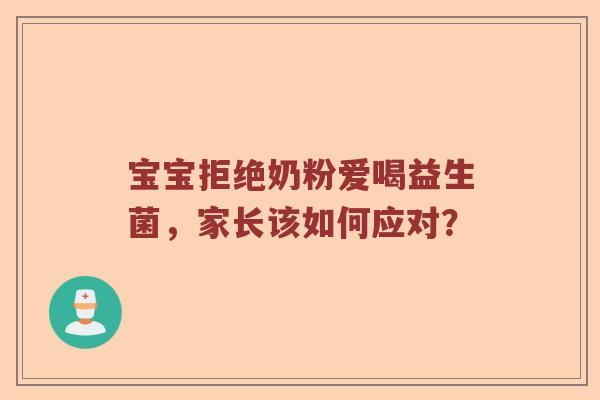 宝宝拒绝奶粉爱喝益生菌，家长该如何应对？