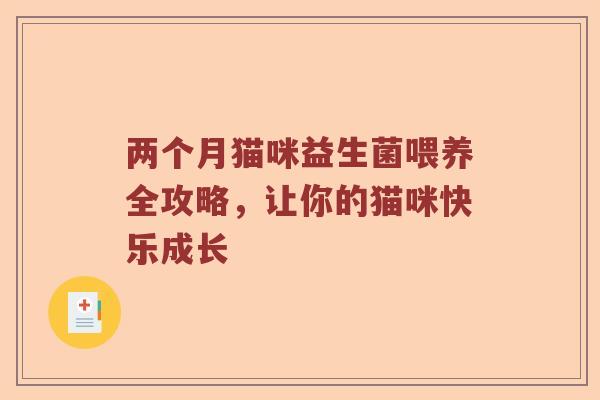 两个月猫咪益生菌喂养全攻略，让你的猫咪快乐成长