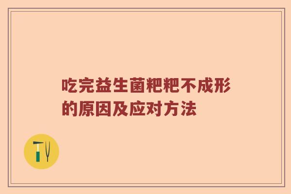 吃完益生菌粑粑不成形的原因及应对方法