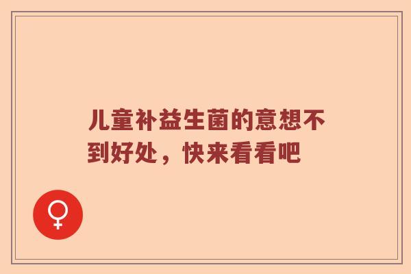 儿童补益生菌的意想不到好处，快来看看吧