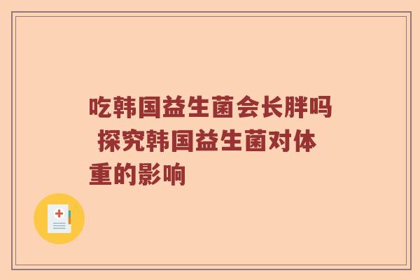 吃韩国益生菌会长胖吗 探究韩国益生菌对体重的影响