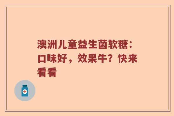 澳洲儿童益生菌软糖：口味好，效果牛？快来看看