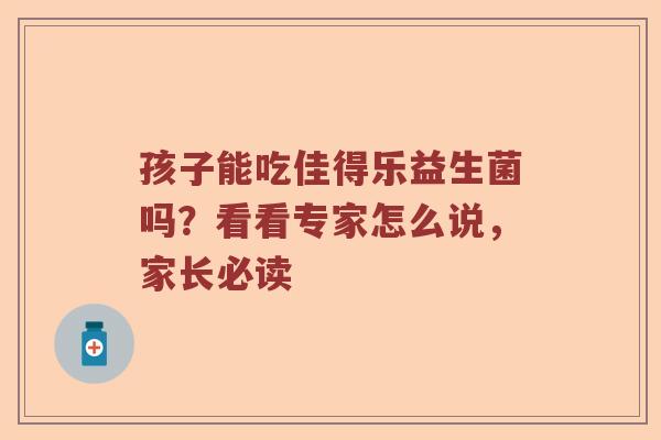 孩子能吃佳得乐益生菌吗？看看专家怎么说，家长必读