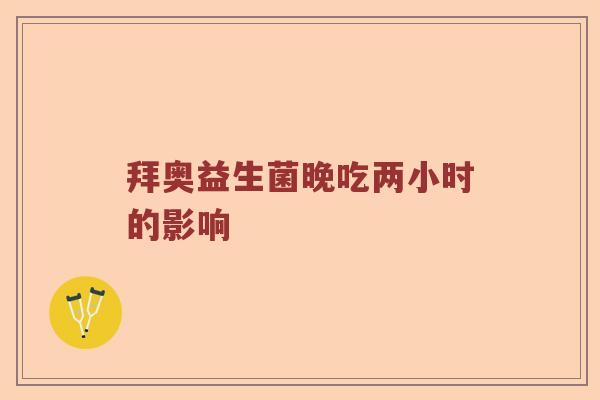 拜奥益生菌晚吃两小时的影响
