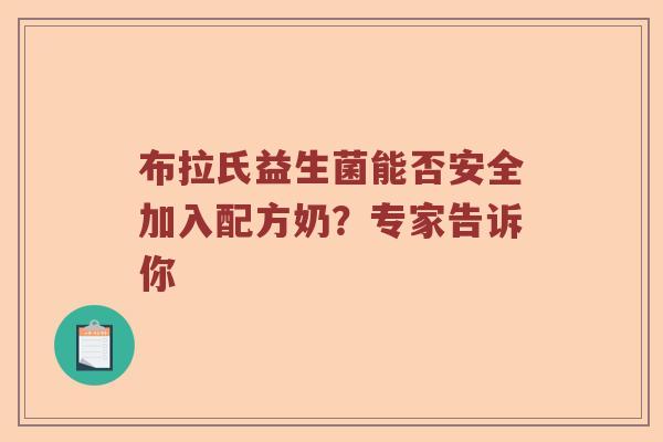 布拉氏益生菌能否安全加入配方奶？专家告诉你