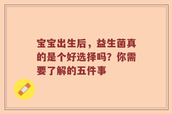 宝宝出生后，益生菌真的是个好选择吗？你需要了解的五件事