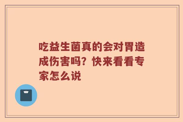 吃益生菌真的会对胃造成伤害吗？快来看看专家怎么说