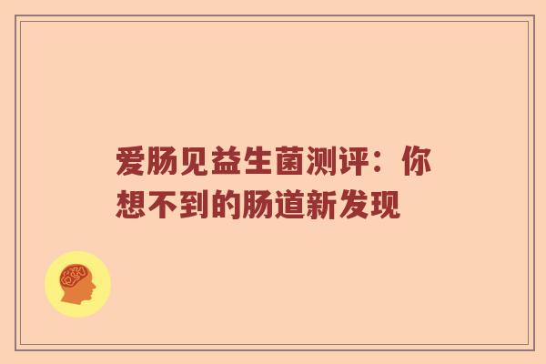 爱肠见益生菌测评：你想不到的肠道新发现