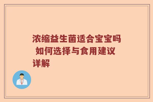 浓缩益生菌适合宝宝吗 如何选择与食用建议详解